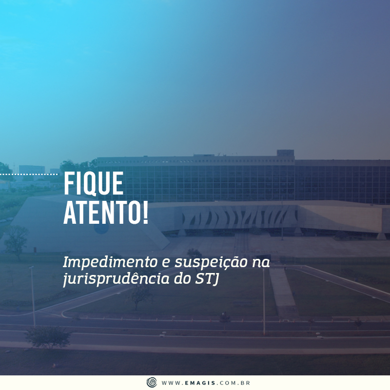 Impedimento E Suspeicao Na Jurisprudencia Do Stj Fique Atento Area Gratuita Emagis